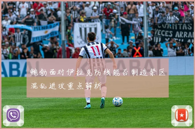 鲍勃面对伊拉克防线能否制造禁区混乱进攻重点解析