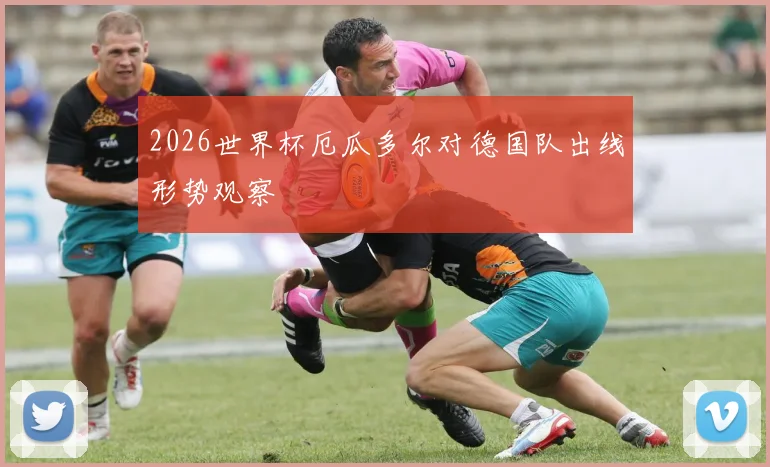 2026世界杯厄瓜多尔对德国队出线形势观察