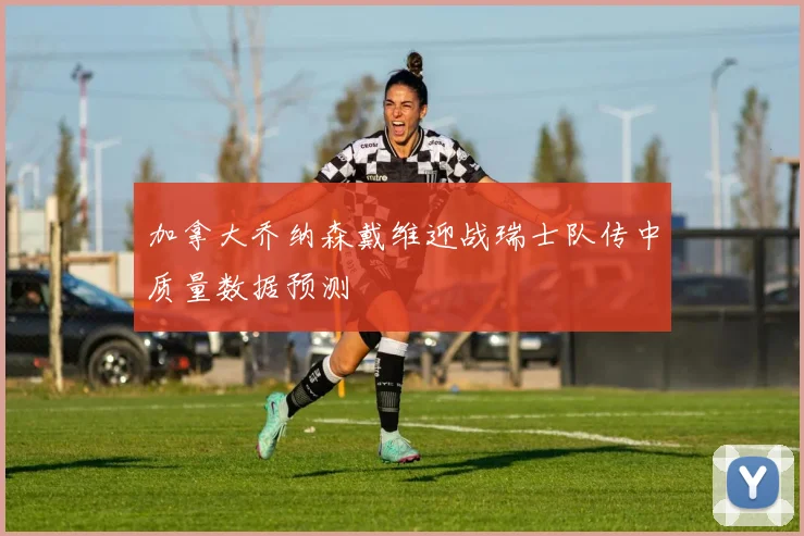 加拿大乔纳森戴维迎战瑞士队传中质量数据预测